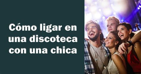 Guía Completa para Ligar en una Discoteca